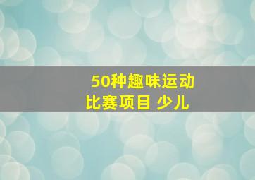 50种趣味运动比赛项目 少儿